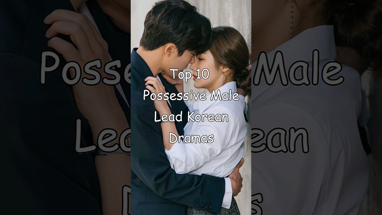 Top 10 Possessive Male Lead Korean Dramas dramalist odyssey kdrama.jpg